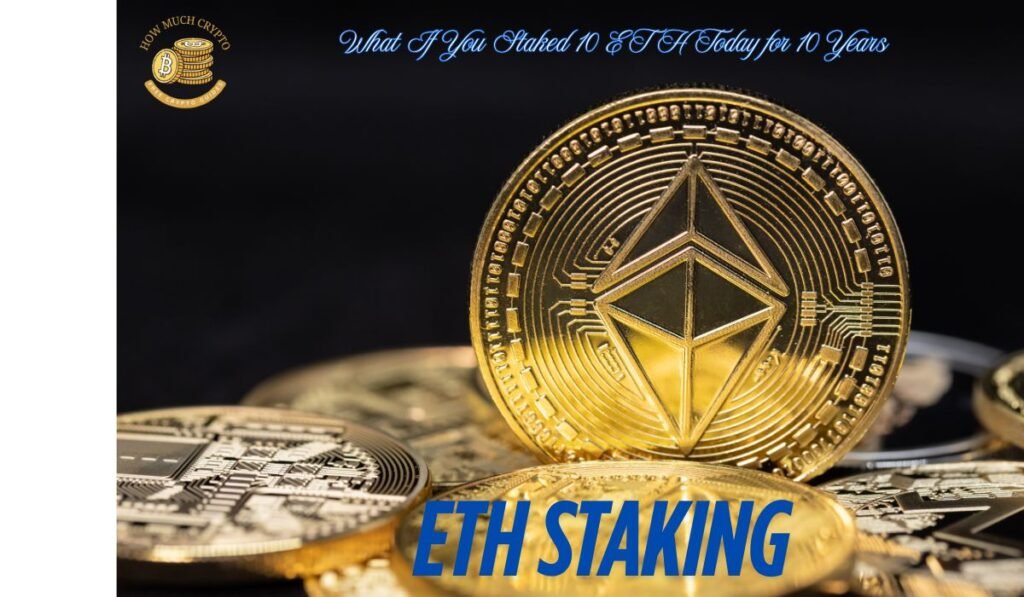 What If You Staked 10 ETH Today for 10 Years
